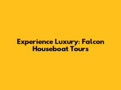 Experience Luxury: Falcon Houseboat Tours