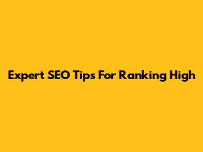 Expert SEO Tips For Ranking High