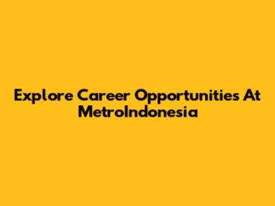 Explore Career Opportunities At MetroIndonesia