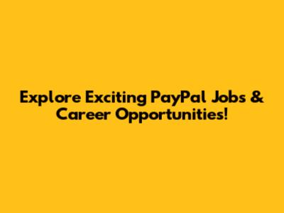 Explore Exciting PayPal Jobs & Career Opportunities!