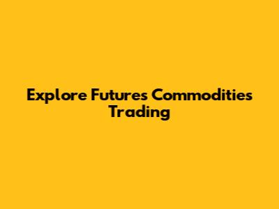 Explore Futures Commodities Trading