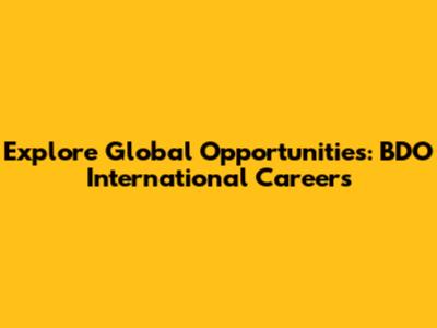 Explore Global Opportunities: BDO International Careers