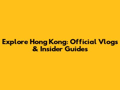 Explore Hong Kong: Official Vlogs & Insider Guides