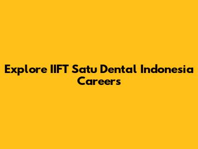 Explore IIFT Satu Dental Indonesia Careers