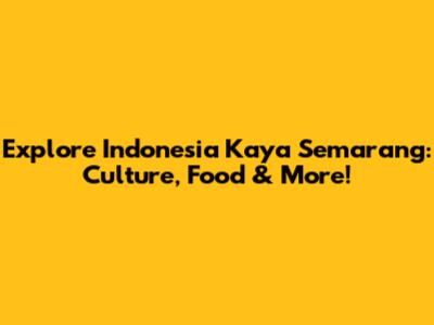 Explore Indonesia Kaya Semarang: Culture, Food & More!