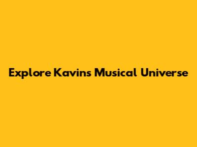 Explore Kavin's Musical Universe