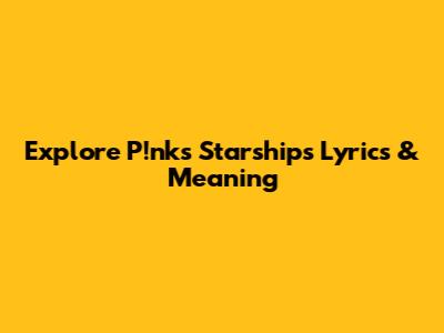 Explore P!nk's "Starships" Lyrics & Meaning