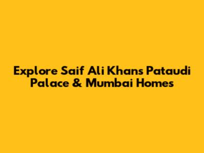 Explore Saif Ali Khan's Pataudi Palace & Mumbai Homes
