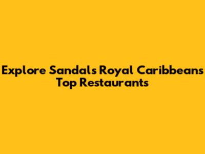 Explore Sandals Royal Caribbean's Top Restaurants