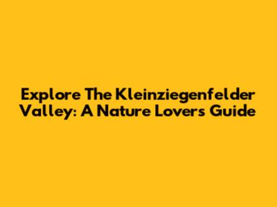 Explore The Kleinziegenfelder Valley: A Nature Lover's Guide