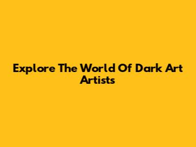 Explore The World Of Dark Art Artists