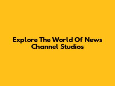 Explore The World Of News Channel Studios