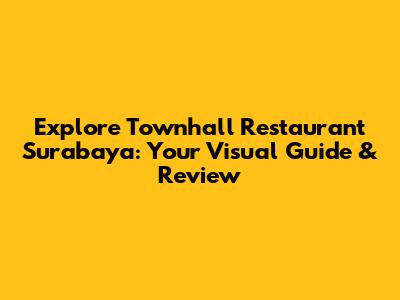 Explore Townhall Restaurant Surabaya: Your Visual Guide & Review