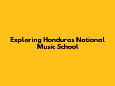 Exploring Honduras' National Music School