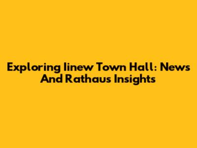 Exploring Iinew Town Hall: News And Rathaus Insights