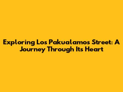 Exploring Los Pakualamos Street: A Journey Through Its Heart