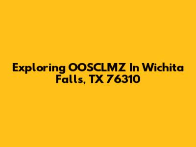 Exploring OOSCLMZ In Wichita Falls, TX 76310