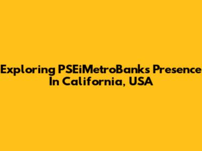 Exploring PSEiMetroBank's Presence In California, USA