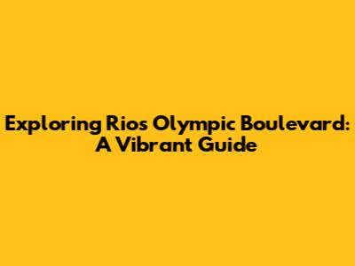 Exploring Rio's Olympic Boulevard: A Vibrant Guide