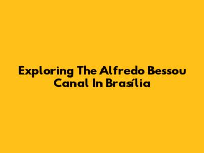 Exploring The Alfredo Bessou Canal In Brasília