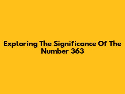 Exploring The Significance Of The Number 363