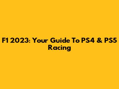 F1 2023: Your Guide To PS4 & PS5 Racing
