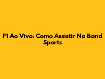 F1 Ao Vivo: Como Assistir Na Band Sports