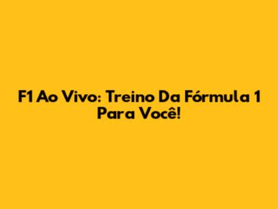F1 Ao Vivo: Treino Da Fórmula 1 Para Você!