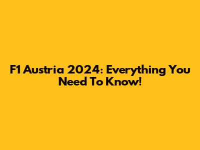 F1 Austria 2024: Everything You Need To Know!