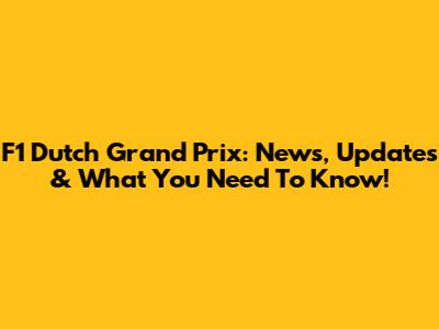 F1 Dutch Grand Prix: News, Updates & What You Need To Know!