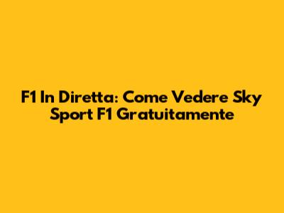 F1 In Diretta: Come Vedere Sky Sport F1 Gratuitamente