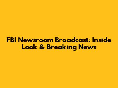 FBI Newsroom Broadcast: Inside Look & Breaking News