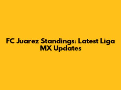 FC Juarez Standings: Latest Liga MX Updates