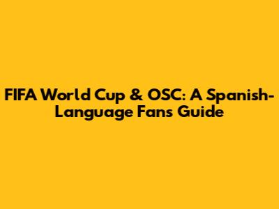 FIFA World Cup & OSC: A Spanish-Language Fan's Guide