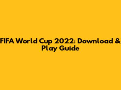 FIFA World Cup 2022: Download & Play Guide