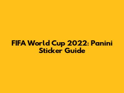 FIFA World Cup 2022: Panini Sticker Guide