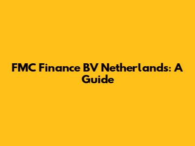FMC Finance BV Netherlands: A Guide