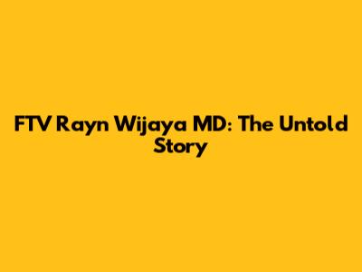 FTV Rayn Wijaya MD: The Untold Story