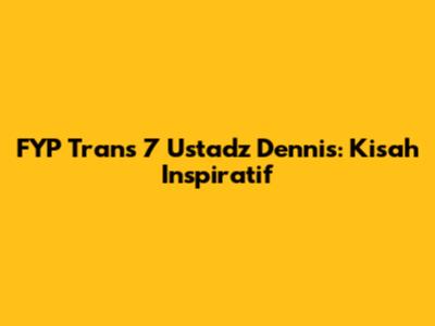 FYP Trans 7 Ustadz Dennis: Kisah Inspiratif
