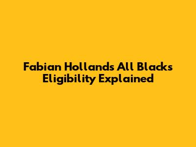 Fabian Holland's All Blacks Eligibility Explained