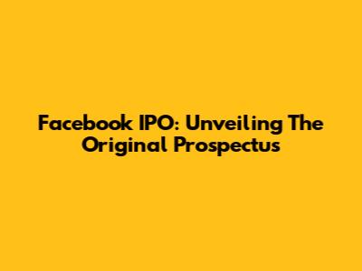 Facebook IPO: Unveiling The Original Prospectus