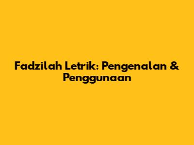 Fadzilah Letrik: Pengenalan & Penggunaan