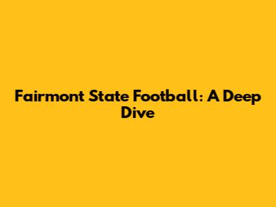 Fairmont State Football: A Deep Dive