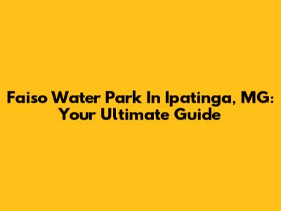 Faiso Water Park In Ipatinga, MG: Your Ultimate Guide