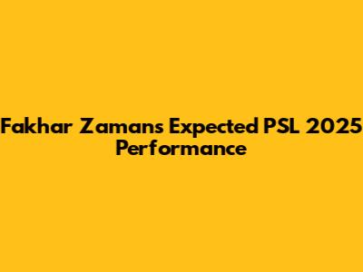 Fakhar Zaman's Expected PSL 2025 Performance