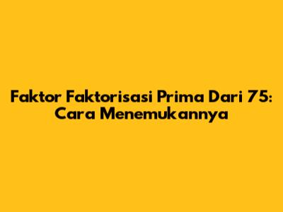 Faktor Faktorisasi Prima Dari 75: Cara Menemukannya