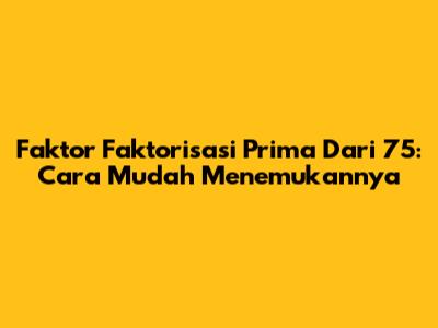 Faktor Faktorisasi Prima Dari 75: Cara Mudah Menemukannya