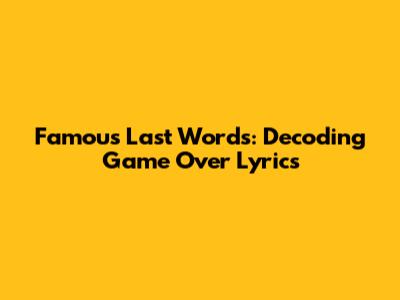 Famous Last Words: Decoding "Game Over" Lyrics