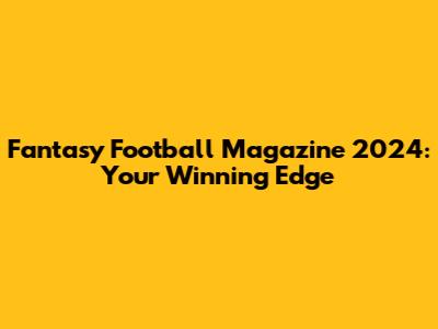 Fantasy Football Magazine 2024: Your Winning Edge