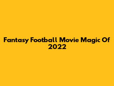 Fantasy Football Movie Magic Of 2022